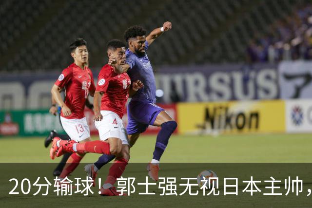 20分输球！郭士强无视日本主帅，央视提前切换画面，请注意胡明轩！