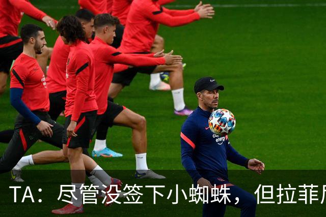 TA：尽管没签下小蜘蛛，但拉菲尼亚7场11球让巴萨无需担心进攻